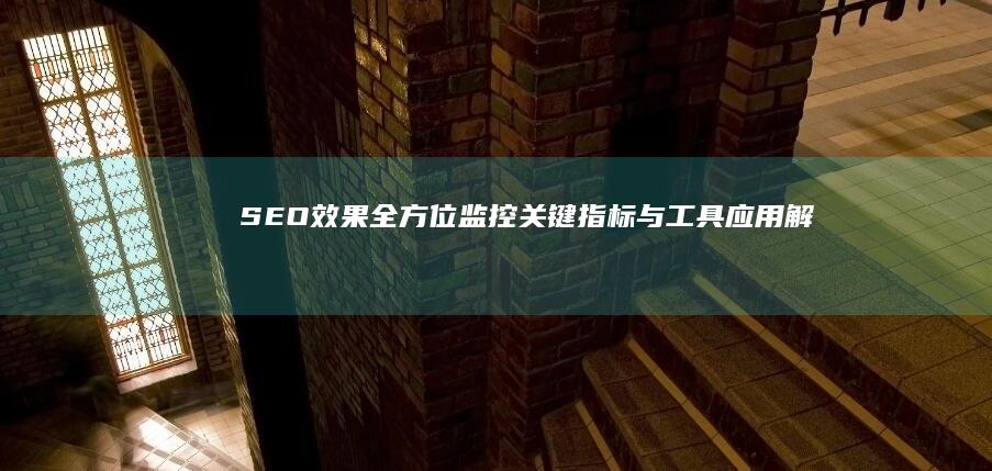 SEO效果全方位监控：关键指标与工具应用解析